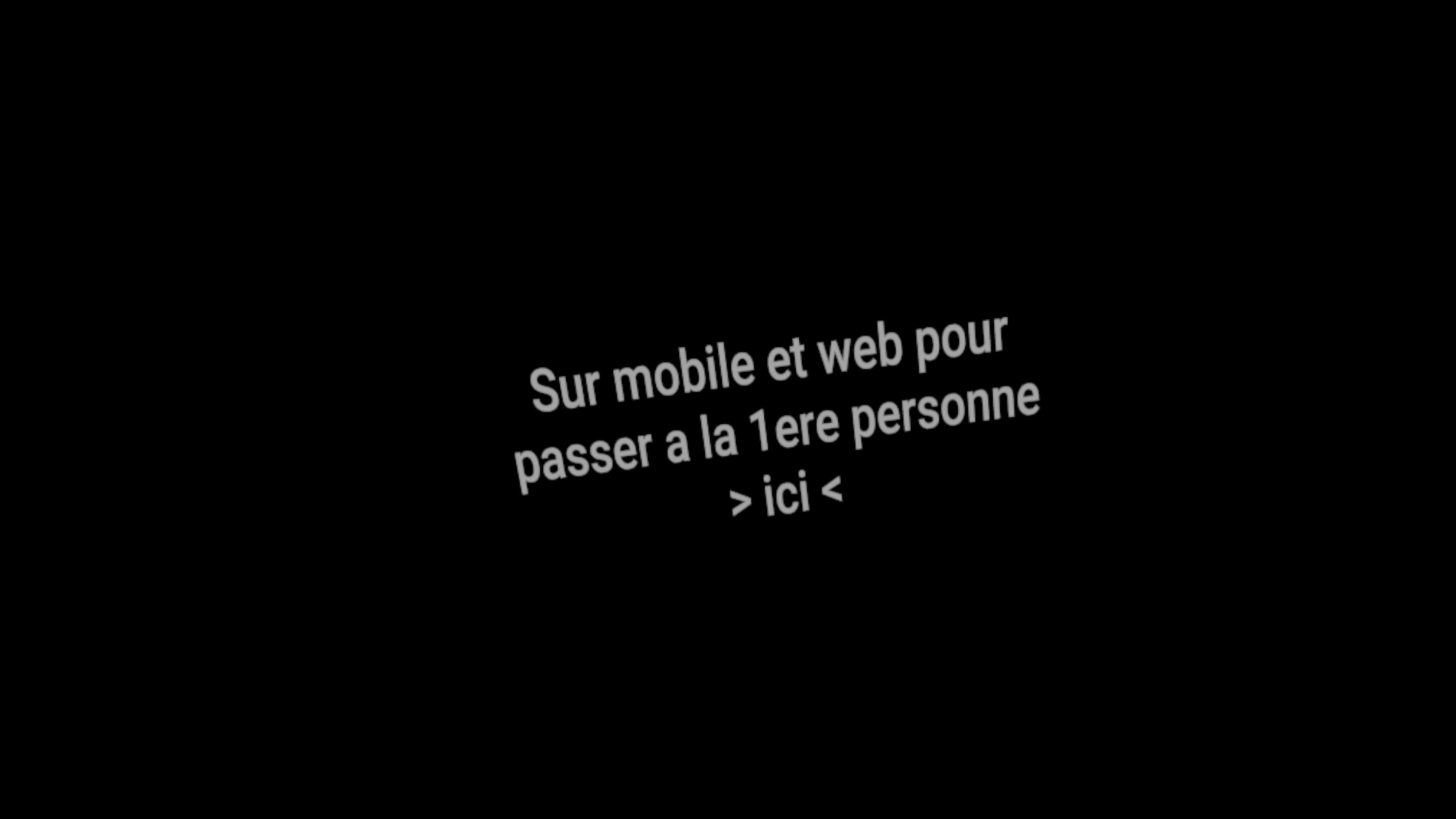 Texte sur fond noir : "Sur mobile et web pour passer a la 1ere personne > ici